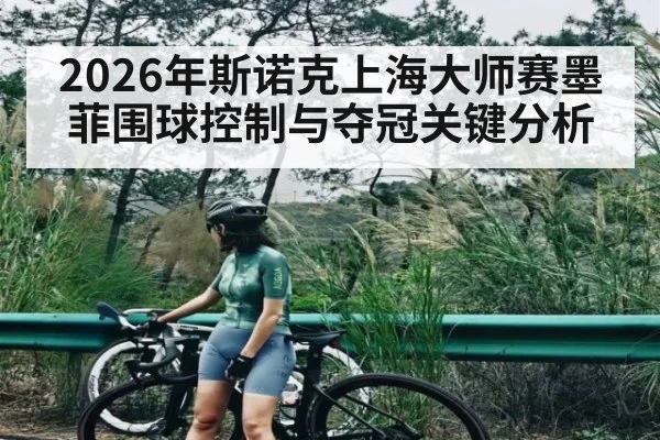 2026年斯诺克上海大师赛墨菲围球控制与夺冠关键分析